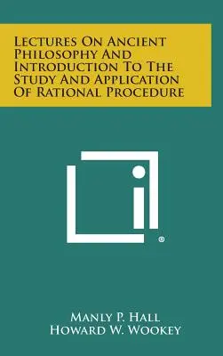 Přednášky o antické filozofii a úvod do studia a aplikace racionálního postupu - Lectures on Ancient Philosophy and Introduction to the Study and Application of Rational Procedure