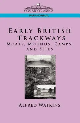 Rané britské tratě: Příkopy, mohyly, tábory a místa, kde se nacházely. - Early British Trackways: Moats, Mounds, Camps and Sites