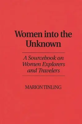 Ženy do neznáma: A Sourcebook on Women Explorers and Travelers (Prameny k ženám objevitelkám a cestovatelkám) - Women Into the Unknown: A Sourcebook on Women Explorers and Travelers