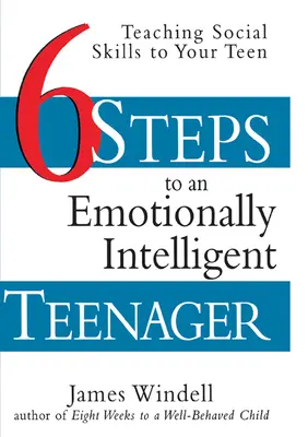 Šest kroků k emočně inteligentnímu teenagerovi: Jak naučit dospívajícího sociálním dovednostem - Six Steps to an Emotionally Intelligent Teenager: Teaching Social Skills to Your Teen