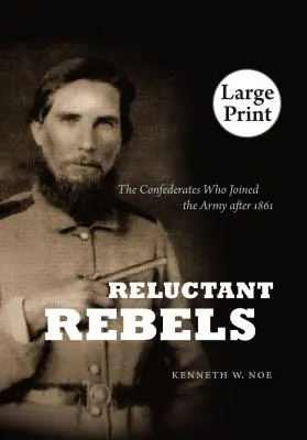 Váhaví rebelové: Konfederáti, kteří vstoupili do armády po roce 1861 - Reluctant Rebels: The Confederates Who Joined the Army After 1861