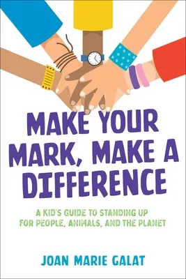 Zanechte svou stopu, udělejte rozdíl: Dětský průvodce, jak se postavit k lidem, zvířatům a planetě. - Make Your Mark, Make a Difference: A Kid's Guide to Standing Up for People, Animals, and the Planet