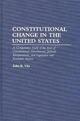 Ústavní změny ve Spojených státech: Srovnávací studie úlohy ústavních dodatků, soudních výkladů a legislativních opatření - Constitutional Change in the United States: A Comparative Study of the Role of Constitutional Amendments, Judicial Interpretations, and Legislative an