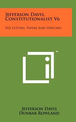 Jefferson Davis, konstitucionalista V6: jeho dopisy, dokumenty a projevy - Jefferson Davis, Constitutionalist V6: His Letters, Papers and Speeches