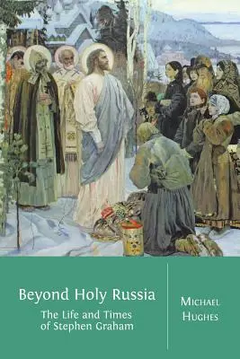 Za Svatou Rusí: Život a doba Stephena Grahama - Beyond Holy Russia: The Life and Times of Stephen Graham