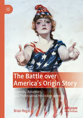 Bitva o příběh vzniku Ameriky: Legendy, amatéři a profesionální historiografové - The Battle Over America's Origin Story: Legends, Amateurs, and Professional Historiographers