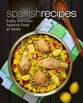 Španělské recepty: Vychutnejte si doma lahodná španělská jídla (2. vydání) - Spanish Recipes: Enjoy Delicious Spanish Food at Home (2nd Edition)