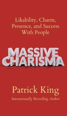 Masivní charisma: Oblíbenost, šarm, přítomnost a úspěch u lidí: publikace pro učitele a pracovníky - Massive Charisma: Likability, Charm, Presence, and Success With People