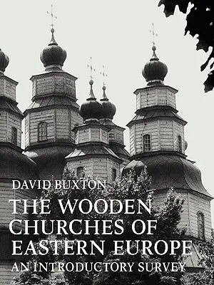 Dřevěné kostely východní Evropy: Dřevěné kostely v Evropě: úvodní přehled Dřevěné kostely v Evropě: úvodní přehled - The Wooden Churches of Eastern Europe: An Introductory Survey