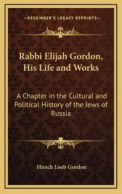 Rabín Elijah Gordon, jeho život a dílo: Kapitola z kulturních a politických dějin ruských Židů - Rabbi Elijah Gordon, His Life and Works: A Chapter in the Cultural and Political History of the Jews of Russia