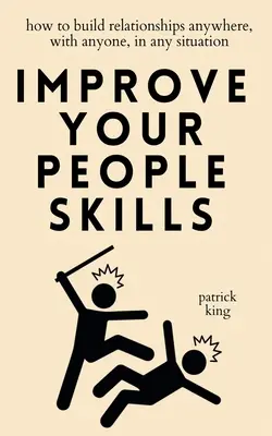 Zlepšete své schopnosti jednat s lidmi: Jak budovat vztahy kdekoli, s kýmkoli a v jakékoliv situaci. - Improve Your People Skills: How to Build Relationships Anywhere, with Anyone, in Any Situation