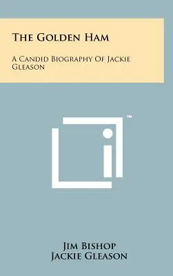 Zlatá šunka: A Candid Biography Of Jackie Gleason (Životopis Jackieho Gleasona) - The Golden Ham: A Candid Biography Of Jackie Gleason