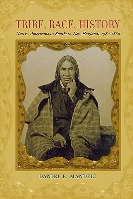 Kmen, rasa, dějiny: Domorodí Američané v jižní Nové Anglii, 1780-1880 - Tribe, Race, History: Native Americans in Southern New England, 1780-1880
