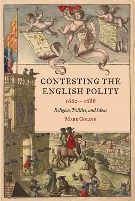 Contesting the English Polity, 1660-1688: Náboženství, politika a ideje - Contesting the English Polity, 1660-1688: Religion, Politics, and Ideas