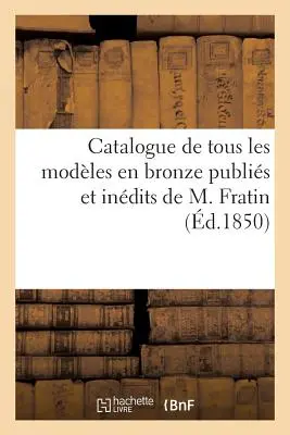 Katalog všech bronzových modelů, které vydal a vydal M. Fratin: prodej 16. dubna 1850. - Catalogue de Tous Les Modles En Bronze Publis Et Indits de M. Fratin: Vente 16 Avril 1850