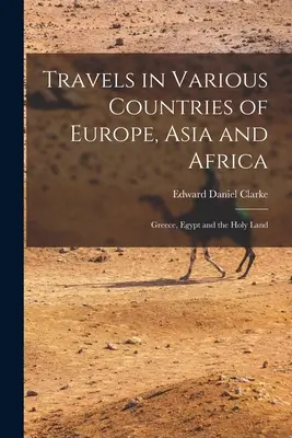 Cesty po různých zemích Evropy, Asie a Afriky: Řecko, Egypt a Svatá země, 1. díl - Travels in Various Countries of Europe, Asia and Africa: Greece, Egypt and the Holy Land