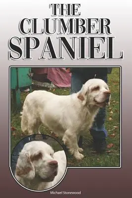 The Clumber Spaniel: A Complete and Comprehensive Owners Guide To: Koupě, vlastnictví, zdraví, péče, výcvik, poslušnost, porozumění a - The Clumber Spaniel: A Complete and Comprehensive Owners Guide To: Buying, Owning, Health, Grooming, Training, Obedience, Understanding and