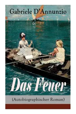 Das Feuer (Autobiografický román): Die Liebe ist wie der Krieg: ein Sieg macht zwei Besiegte! - Das Feuer (Autobiographischer Roman): Die Liebe ist wie der Krieg: ein Sieg macht zwei Besiegte!