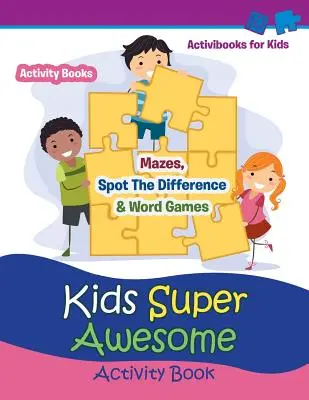 Dětská super úžasná kniha aktivit: Aktivity pro děti: bludiště, hledání rozdílů a slovní hry - Kids Super Awesome Activity Book: Mazes, Spot The Difference & Word Games - Activity For Kids