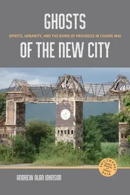 Přízraky nového města: Duchové, urbanismus a ruiny pokroku v Chiang Mai - Ghosts of the New City: Spirits, Urbanity, and the Ruins of Progress in Chiang Mai