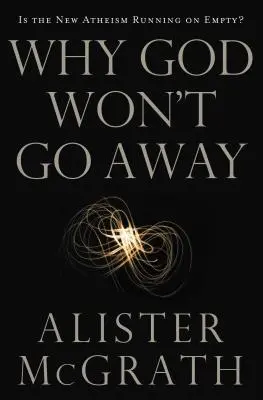Proč Bůh nechce odejít: Je nový ateismus prázdný? - Why God Won't Go Away: Is the New Atheism Running on Empty?