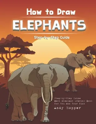Jak nakreslit slony krok za krokem: Nejlepší kniha na kreslení slonů pro vás a vaše děti. - How to Draw Elephants Step-by-Step Guide: Best Elephant Drawing Book for You and Your Kids