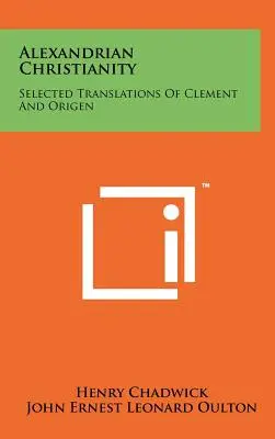 Alexandrijské křesťanství: Vybrané překlady Klementa a Origena - Alexandrian Christianity: Selected Translations Of Clement And Origen