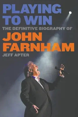 Playing To Win: The Definitive Biography of John Farnham (Hra na vítězství: Definitivní životopis Johna Farnhama) - Playing To Win: The Definitive Biography of John Farnham