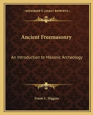 Starověké zednářství: Zednářská archeologie: Úvod do zednářské archeologie - Ancient Freemasonry: An Introduction to Masonic Archeology
