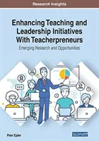 Posílení výuky a iniciativy vedení pomocí učitelů-podnikatelů: Nové výzkumy a příležitosti - Enhancing Teaching and Leadership Initiatives With Teacherpreneurs: Emerging Research and Opportunities