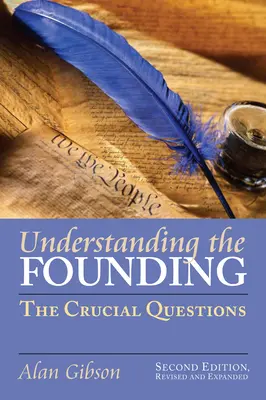 Porozumění založení: Druhé, přepracované a rozšířené vydání: Zásadní otázky? - Understanding the Founding: The Crucial Questions?second Edition, Revised and Expanded