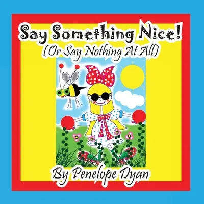 Řekněte něco hezkého! (Nebo neříkejte vůbec nic) - Say Something Nice! (Or Say Nothing At All)