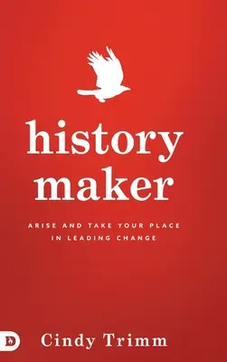 Tvůrce dějin: Historie: Povstaňte a zaujměte své místo ve vedení změn - History Maker: Arise and Take Your Place in Leading Change