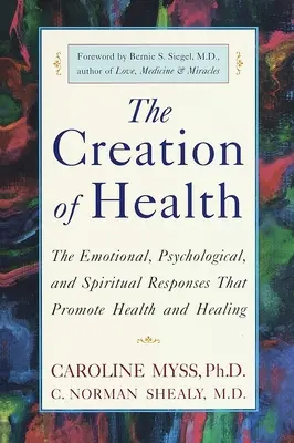 Tvorba zdraví: Tvorba zdraví: emocionální, psychologické a duchovní reakce, které podporují zdraví a uzdravení. - The Creation of Health: The Emotional, Psychological, and Spiritual Responses That Promote Health and Healing