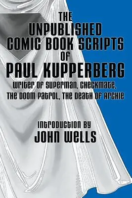 Nepublikované komiksové scénáře Paula Kupperberga: S úvodem Johna Wellse - The Unpublished Comic Book Scripts of Paul Kupperberg: With An Introduction by John Wells