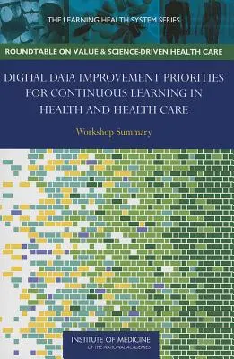 Priority zlepšování digitálních dat pro kontinuální vzdělávání ve zdravotnictví a zdravotní péči: Shrnutí semináře - Digital Data Improvement Priorities for Continuous Learning in Health and Health Care: Workshop Summary