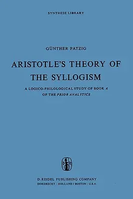 Aristotelova teorie sylogismu: Logicko-filologická studie ke knize a Předchozí analytiky - Aristotle's Theory of the Syllogism: A Logico-Philological Study of Book a of the Prior Analytics