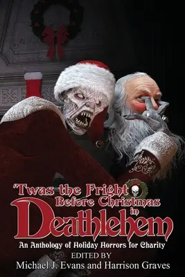 'Twas the Fright Before Christmas in Deathlehem: Antologie svátečních hororů pro charitu - 'Twas the Fright Before Christmas in Deathlehem: An Anthology of Holiday Horrors for Charity