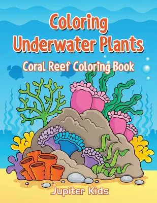 Omalovánky podmořských rostlin: Omalovánky korálového útesu (Coral Reef Coloring Book) - Coloring Underwater Plants: Coral Reef Coloring Book