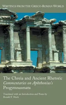 Chréia a antická rétorika: Chréia: komentáře k Afthoniovým Progymnasmatům - The Chreia and Ancient Rhetoric: Commentaries on Aphthonius's Progymnasmata