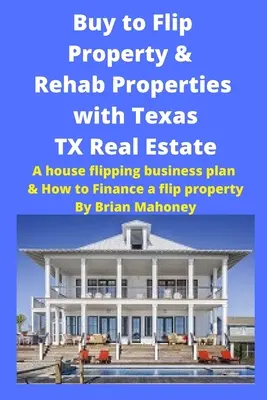 Koupit Flip nemovitosti & Rehab nemovitosti s Texas TX nemovitostí: Jak financovat flip nemovitosti: podnikatelský plán pro flipování domů a jak financovat flip nemovitosti - Buy to Flip Property & Rehab Properties with Texas TX Real Estate: A house flipping business plan & How to Finance a flip property