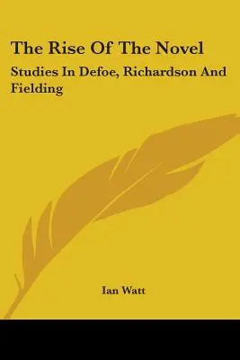 Vzestup románu: Rise: Studie o Defoeovi, Richardsonovi a Fieldingovi - The Rise of the Novel: Studies in Defoe, Richardson and Fielding