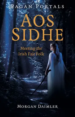 Pohanské portály - Aos Sidhe: Setkání s irskými vílami - Brána k bohyni Agosh: Setkání s irskými vílami - Pagan Portals - Aos Sidhe: Meeting the Irish Fair Folk