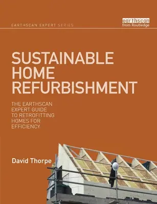 Udržitelná renovace domů: Příručka odborníků Earthscan pro modernizaci domů za účelem zvýšení jejich účinnosti - Sustainable Home Refurbishment: The Earthscan Expert Guide to Retrofitting Homes for Efficiency