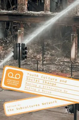 Kultura mládeže a sociální změny: Hlukem k lepšímu - Youth Culture and Social Change: Making a Difference by Making a Noise