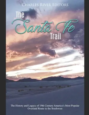 Stezka Santa Fe: Trail Santa Fe: Historie a dědictví nejoblíbenější americké pozemní cesty na jihozápad v 19. století - The Santa Fe Trail: The History and Legacy of 19th Century America's Most Popular Overland Route to the Southwest