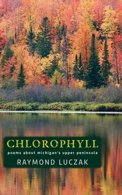 Chlorofyl: Básně o horním poloostrově Michiganu - Chlorophyll: Poems about Michigan's Upper Peninsula