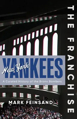 Franšíza: New York Yankees: Dějiny týmu z Bronxu: kurátorská kniha - The Franchise: New York Yankees: A Curated History of the Bronx Bombers