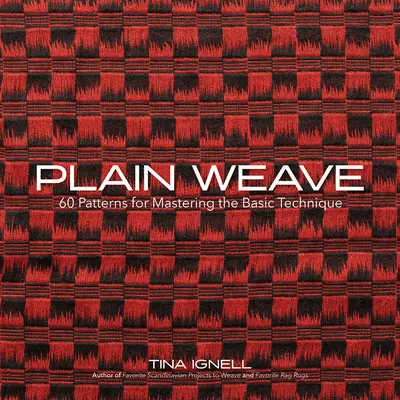 Tkaní v plátně: 60 vzorů pro zvládnutí základní techniky - Plain Weave: 60 Patterns for Mastering the Basic Technique