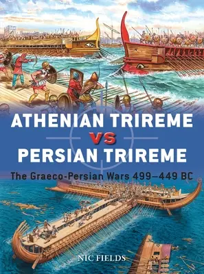Athénská triéra proti perské triéře: řecko-perské války 499-449 př. n. l. - Athenian Trireme Vs Persian Trireme: The Graeco-Persian Wars 499-449 BC